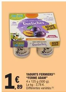 1€  formes mestrutu  quetsches  f  100% alsace  quetsches  yaourts fermiers) "ferme adam" 4 x 125 g (500 g). le kg: 3,78 €.  ,89 différentes variétés.(5)  100%  