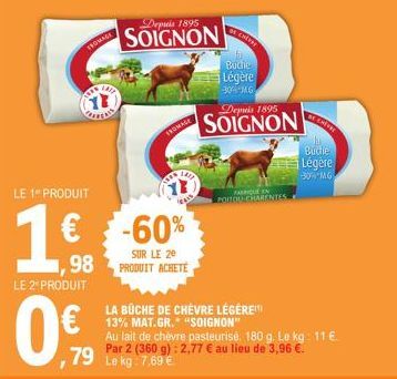 FROMAGE  LE 1 PRODUIT  ,98  LE 2 PRODUIT  0%  FROMAGE  -60%  SUR LE 20 PRODUIT ACHETE  Depuis 1895  SOIGNON  79 Le kg: 7.69 €  CHE  Buche  Légère  30 MG  Depuis 1895  SOIGNON  FABRIQUE EN POITOUCHAREN