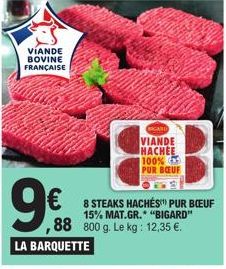 VIANDE BOVINE FRANÇAISE  B  € 8 STEAKS HACHÉS PUR BOEUF 88 800 g. Le kg: 12,35 €.  15% MAT.GR. "BIGARD"  LA BARQUETTE  GARD  VIANDE HACHEE 100% PUR BŒUF 