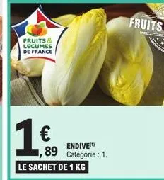 fruits & legumes de france  le sachet de 1 kg  € ,89 catégorie : 1.  endive 