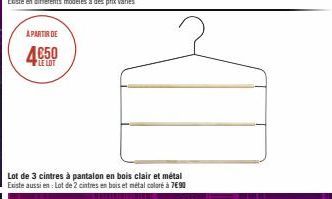 A PARTIR DE  LE LOT  Lot de 3 cintres à pantalon en bois clair et métal Existe aussi en: Lot de 2 cintres en bois et métal coloré à 7€90 