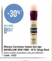 -30%  soit l'unité  8657  effaceur correcteur instant anti-âge maybelline new york - n°01 beige rosé autres variétés disponibles à des prix différents l'unité : 12€25  ame antine  effaceur  entor 