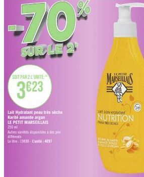 -70* 1  SUR LE 2  SOIT PAR 2 L'UNITÉ  3623  Lait Hydratant peau très sèche Karité amande argan  LE PETIT MARSEILLAIS  250 ml  Autres variétés disponibles à des pr  différents  Letre: 1988-L'unité: 497