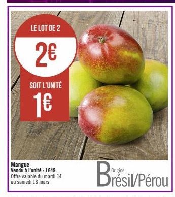 LE LOT DE 2  2€  SOIT L'UNITÉ  1€  Mangue Vendu à l'unité : 1€49 Offre valable du mardi 14 au samedi 18 mars  Br  Origine  Brésil/Pérou 