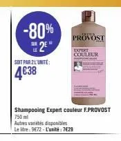 -80%  2²"  soit par 2 l'unité:  4€38  autres variétés disponibles le litre: 9€72-l'unité: 7€29  ram  provost  shampooing expert couleur f.provost 750 ml  expent  couleur 