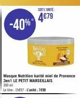 -40%  masque nutrition karité miel de provence 3en1 le petit marseillais 300 ml  le litre : 15€97 - l'unité : 7699  soit l'unité:  4€79 