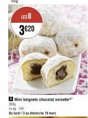les 8  3€20  s  mini beignets chocolat noisette 200₂ lekg: 160  du lundi 13 au dimanche 19 mars 