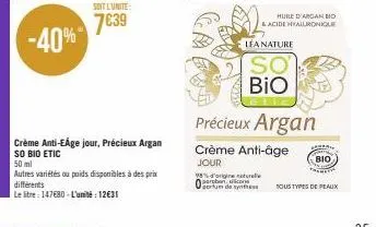 -40%  soit l'unite:  7€39  crème anti-eáge jour, précieux argan so bio etic  50 ml  autres variétés ou poids disponibles à des prix différents  le litre: 147680-l'unité : 12€31  98% d'origine naturale