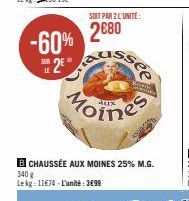 -60%  SUR  LE  1 es  B CHAUSSÉE AUX MOINES 25% M.G. 340 g Lekg 11€74-L'unité: 3699  SOIT PAR 2 L'UNITÉ  2680 