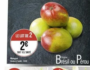 le lot de 2  2€  soit 16 l'unité  mangue  vendu à l'unité : 1649  brésil ou pérou 