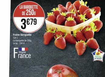 LA BARQUETTE DE 250G  3€79  Fraise Gariguette Cat 1  La banquette de 250g Lekg: 15€16  France  FRUITS  LECUS DE FRANCE 