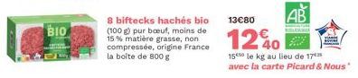 BIO  8 biftecks hachés bio (100 g) pur boeuf, moins de 15 % matière grasse, non compressée, origine France la boite de 800 g  13€80  1240  15⁰ le kg au lieu de 17*** avec la carte Picard & Nous" 