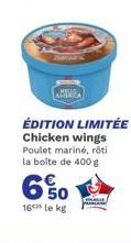 ÉDITION LIMITÉE Chicken wings Poulet mariné, rôti la boite de 400 g  6%0  16le kg 