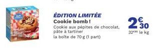 ÉDITION LIMITÉE  Cookie bomb!  Cookie aux pépites de chocolat, pâte à tartiner  la boîte de 70 g (1 part)  230  32 le kg 