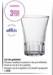 A PARTIR DE  3€50  www  DURALEX  Lot de gobelets  Plusieurs modèles et volumes à des prix différents Existe en Lot de 4 et 6 gobelets  Exemple: Lot de 4 gobelets 21cl Amalfi transparent à 3€50 