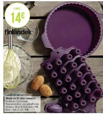 l'unite  14€  finlandek  moule de 24 mini-cannelés  en silicone coloris prune  plusieurs modeles à des prix differents exemples meule de 6 brioches 11 moule tarte 28 cm 14€ 