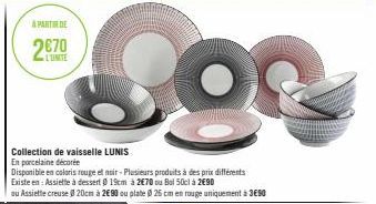 A PARTIR DE  2€70  L'UNITE  So  Collection de vaisselle LUNIS En porcelaine décorée  Disponible en coloris rouge et noir-Plusieurs produits à des prix différents Existe en: Assiette à dessert Ø 19cm à