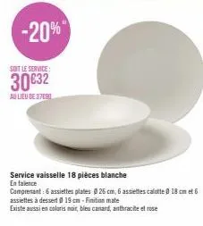 -20%  soit le service  30 €32  au lieu de 37090  service vaisselle 18 pièces blanche  en faience  comprenant: 6 assiettes plates 26 cm, 6 assiettes calotte 0 18 cm et 6 assiettes à dessert ø 19 cm-fin