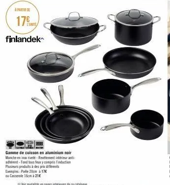 a partir de  17  finlandek  999  gamme de cuisson en aluminium noir manche en inox riveté-revétement intérieur anti-adhérent-fond tous feux y compris l'induction plusieurs produits à des prix différen