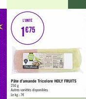 L'UNITE  1€75  Pet fr  Pâte d'amande Tricolore HOLY FRUITS 250 g Autres variétés disponibles Lekg:7€ 