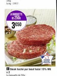 LA BARQUETTE DE 2500  3€50  B Steak haché pur bœuf halal 15% MG  x 2  VIANDE DOVINE FRANCAISE 
