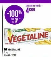 ingin  cvegetaline  1kg l'unité : 7€33  -100% 3⁹°  végétaline  soit par 3 l'unité:  4€89 