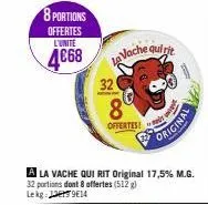 8 portions  offertes l'unite  4€68  la vache qui rit  la vache qui rit original 17,5% m.g. 32 portions dont 8 offertes (512) lekg: j914  32  8  offertes!  original  