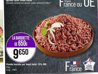LA BARQUETTE DE 650G  9€50  Viande hachée pur bœuf halal 15% MG 650g  Lekg: 14662  Origine  rance  VIANDE SOVINE FRANCAISE 