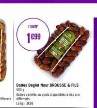 l'unite  1€99  dattes deglet nour brousse & fils 500g  autres variétés ou poids disponibles à des prix  le  battes 