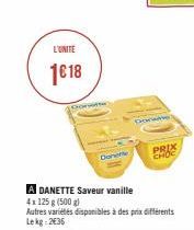 L'UNITE  1€ 18  Done  A DANETTE Saveur vanille  4x125 g (500 g)  Autres variétés disponibles à des prix différents Lekg: 2€36  Donwe  PRIX CHOC  