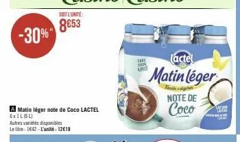 -30%  a matin léger note de coco lactel 6xil (6l)  autres variétés disponibles le litre: 1642-l'unité : 12€18  soit l'unité:  8653  tave noe apu  (actel  matin léger  faciles digour note de  coco  laf