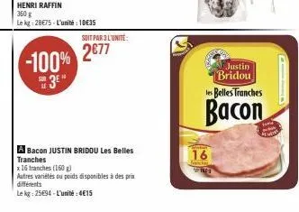 360 g  le kg: 28€75-l'unité: 1035  -100% 3⁰"  soit par 3 l'unité:  2€77  a bacon justin bridou les belles tranches  x 16 tranches (160 g)  autres variétés ou poids disponibles à des prix différents  l