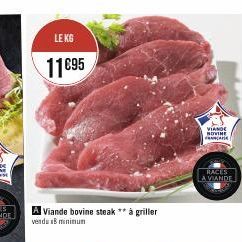 LE KG  11895  A Viande bovine steak ** à griller vendu zB minimum  VIANDE NOVINE  FRANCE  RACES  A VIANDE 
