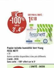 surles  34€  100% 1618  soit par 4 l'unité:  fessnett  papier toilette humidifié vert ylang fess nett  x 50  autres variétés disponibles à des prix différents l'unité: 2€35  sans carte:-100 offert sur