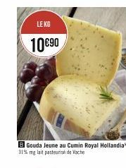 LE KG  10€90  B Gouda Jeune au Cumin Royal Hollandia 31% mg lait pasteurise de Vache 