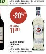 soit l'unité:  11€91  -20%  martini bianco 14.4% vol.  1,5l  autres variétés disponibles le litre: 794-l'unitée: 14€89  e  martini 