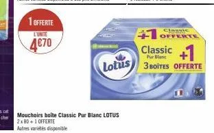 1 offerte  l'unite  4€70  mouchoirs boîte classic pur blanc lotus 2x 80+1 offerte  autres variétés disponible  lotus  classic  classic +1  3 boites offerte 