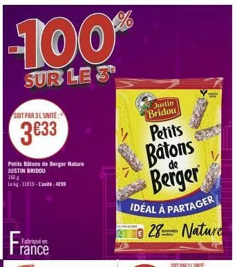 -100%  e  sur le 3  soit par 3 l'unité:  3€33  petits bâtons de berger nature justin bridou  160 g  le kg: 31€19-l'unité: 4699  fabriqué en  rance  foue  justin bridou  petits  batons berger idéal à p