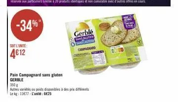 -34%  soit l'unite:  4€12  gerblé  same gluten san lactos  campagnard  pain campagnard sans gluten  gerble  350 g  autres variétés ou poids disponibles à des prix différents  lekg: 11€77-l'unité: 6€25