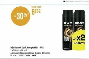 -30%  soit l'unité  6€62  déodorant dark temptation axe 2x200ml (400ml)  autres variétés disponibles à des prix différents le litre : 16€55-l'unité: 9646  frais  axe axe  alotx2  sprays 