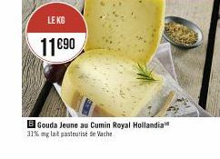 LE KG  11€90  B Gouda Jeune au Cumin Royal Hollandia  31% mg lait pasteurisé de Vache 