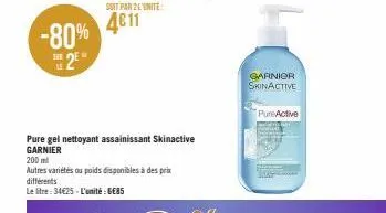 -80% 2⁰  le  soit par 21 unite  4€11  pure gel nettoyant assainissant skinactive garnier  200 ml  autres variétés ou poids disponibles à des prix  différents  le litre: 34€25 - l'unité : 6€85  garnier