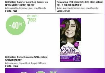 -40%  coloration color et éclat les naturelles n°15 noir eugene color  autres variétés disponibles à des prix différents l'unité: 7€39  sont l'unité  7603  coloration perfect mousse 500 chatain schwar