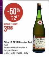 -50% E2EⓇ  SUIT PAR 2 L'UNITÉ:  3€56  Cidre LE BRUN Fermier Brut 75 cl  Autres variétés disponibles à des prix différents  Le litre:6€33 - L'unité: 4€75  Cidre Fer  LE BRUM 