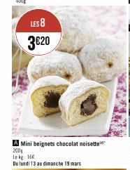 LES 8  3€20  S  Mini beignets chocolat noisette 200₂ Lekg: 160  Du lundi 13 au dimanche 19 mars 