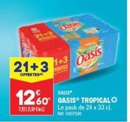 21+3  21+3  OFFERTE  1+3 FERTES  Oasis  OASIS  1260 OASIS TROPICALO  7,3211.5 Chall  Le pack de 24 x 33 cl.  5007590 
