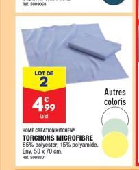 LOT DE  2  499  Le lot  HOME CREATION KITCHEN TORCHONS MICROFIBRE  85% polyester, 15% polyamide. Env. 50 x 70 cm. Ret 5009201  Autres coloris 
