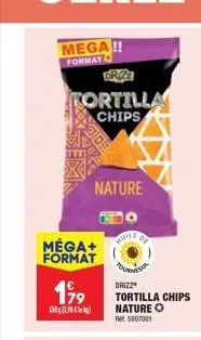 mega!!  format  tortilla chips  méga+ format  199  s  nature  l de  huile  drizz  tortilla chips nature o per 5007001 
