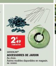 249  GARDENLINE  ACCESSOIRES DE JARDIN  Au choix.  Autres modèles disponibles en magasin.  Ret 5009093 