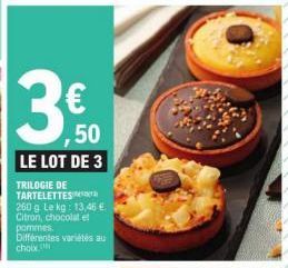 ,50  LE LOT DE 3  TRILOGIE DE TARTELETTES 260 g Le kg: 13,46 € Citron, chocolat et pommes. Différentes variétés au choix. 